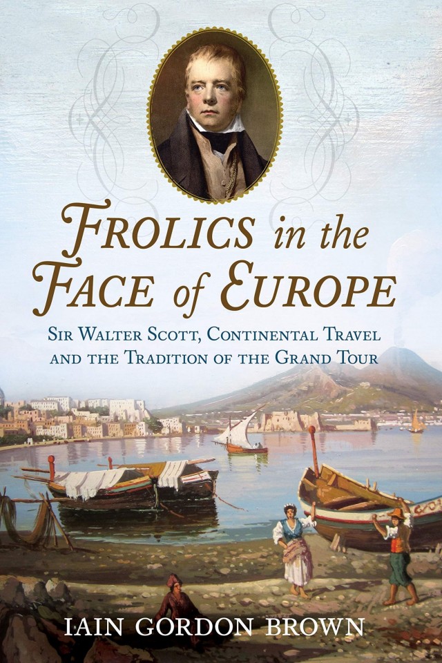 Frolics In The Face Of Europe Sir Walter Scott Continental Travel And The Tradition Of The Grand Tour Iain Gordon Brown