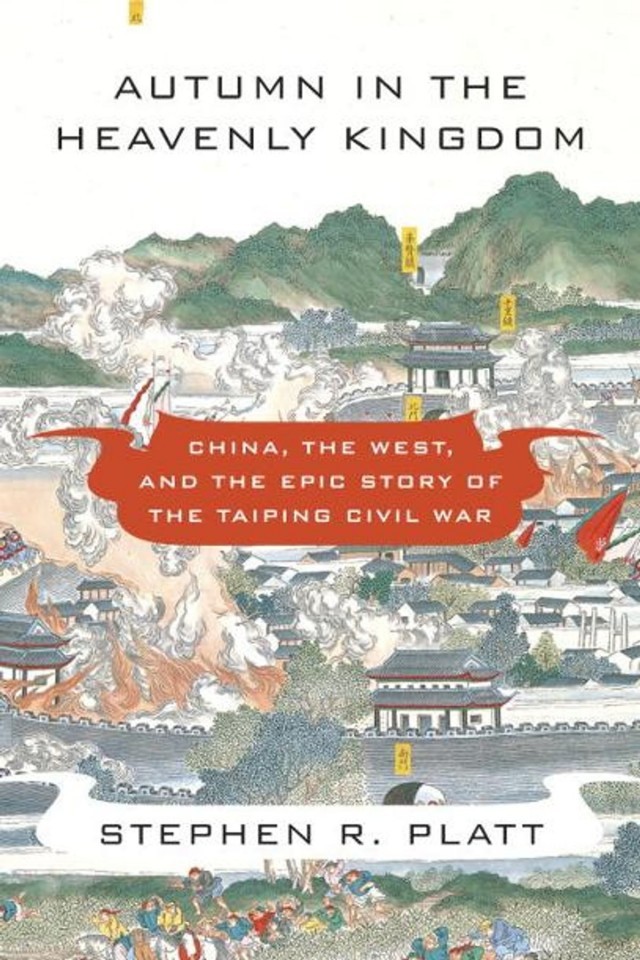 Autumn In The Heavenly Kingdom China The West And The Epic Story Of The Taiping Civil War Stephen R Platt