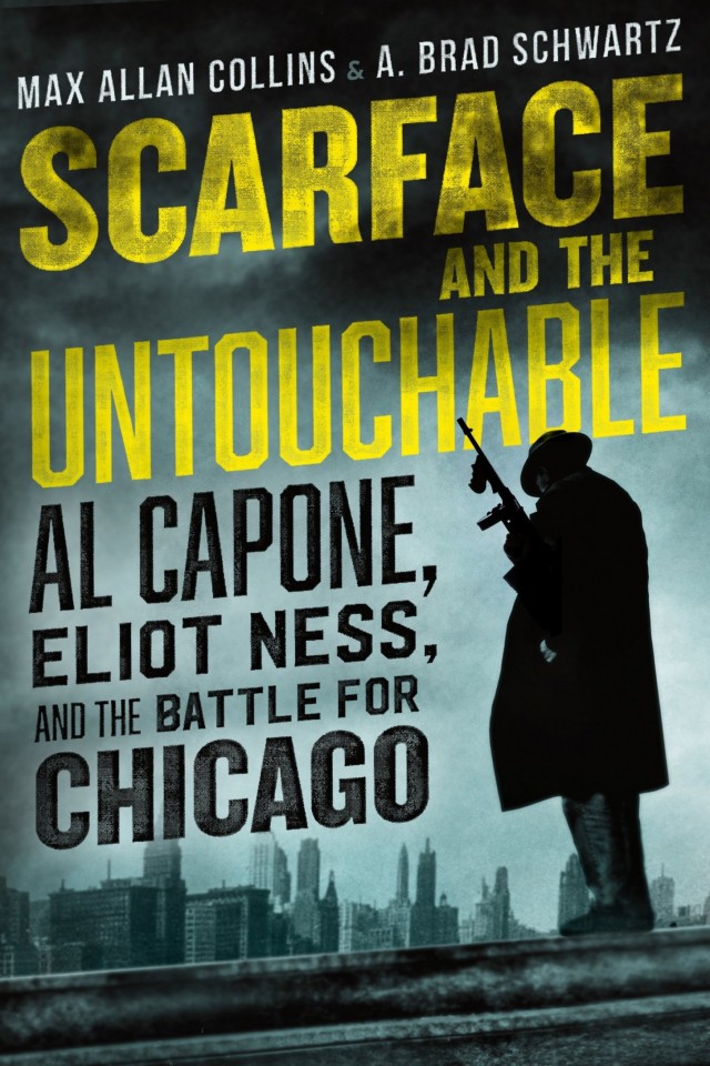 Scarface And The Untouchable Al Capone Eliot Ness And The Battle For Chicago Max Allan Collins A Brad Schwartz