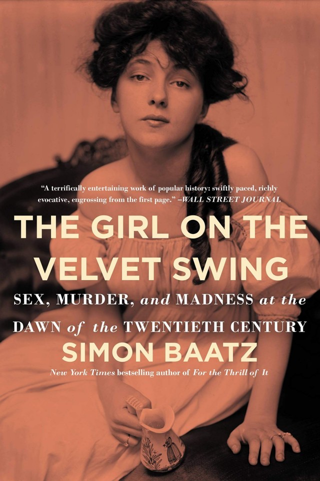 The Girl On The Velvet Swing Sex Murder And Madness At The Dawn Of The Twentieth Century Simon Baatz