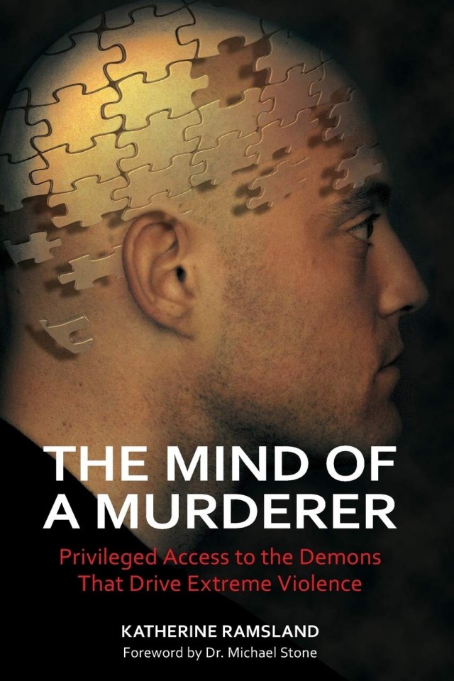 The Mind Of A Murderer Privileged Access To The Demons That Drive Extreme Violence Katherine M Ramsland