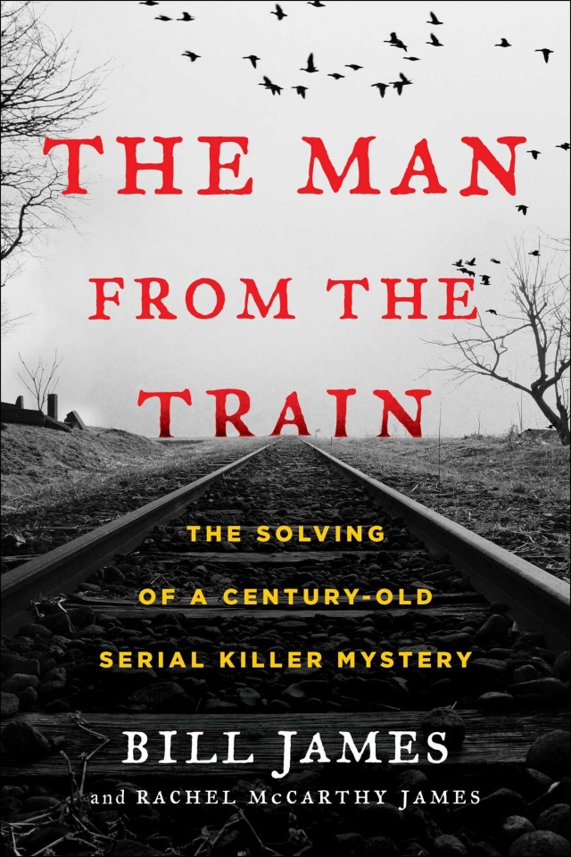 The Man From The Train The Solving Of A Centuryold Serial Killer Mystery Bill James