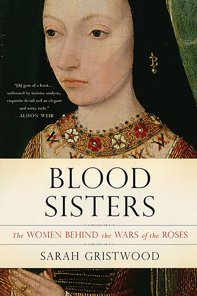 Blood Sisters The Hidden Lives Of The Women Behind The Wars Of The Roses Sarah Gristwood