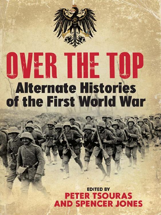 Over The Top Alternative Histories Of The First World War Spencer Jones Peter Tsouras Ed