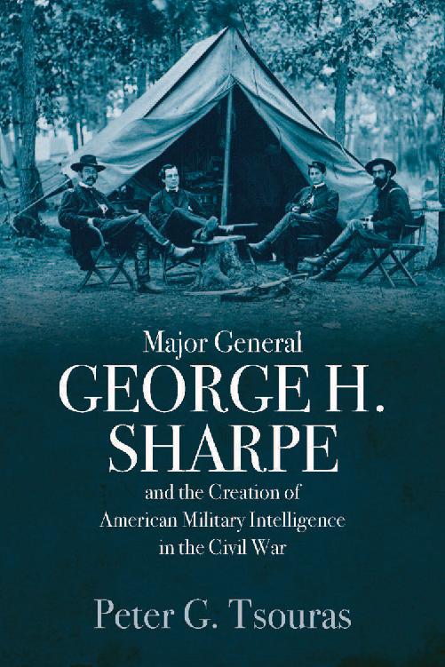 Major General George H Sharpe And The Creation Of American Military Intelligence In The Civil War Peter G Tsouras