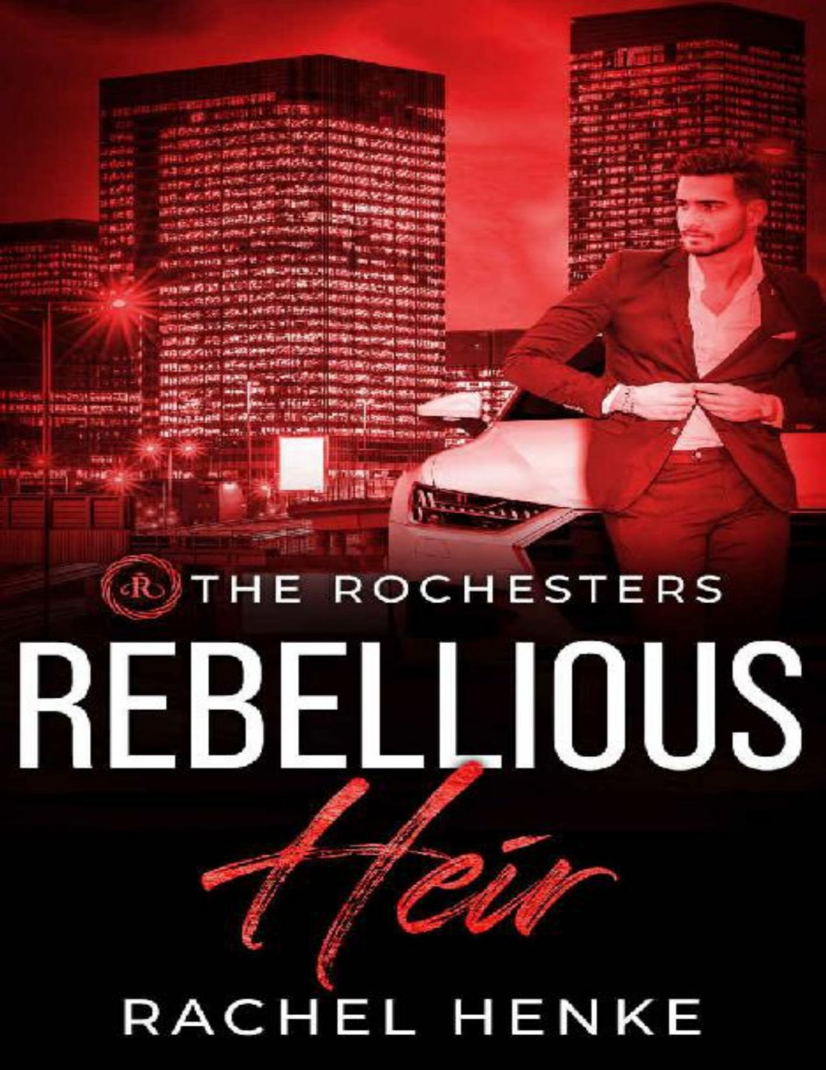 Rebellious Heir A Friends To Lovers Marriage Of Convenience Billionaire Romance The Rochesters Rachel Henke