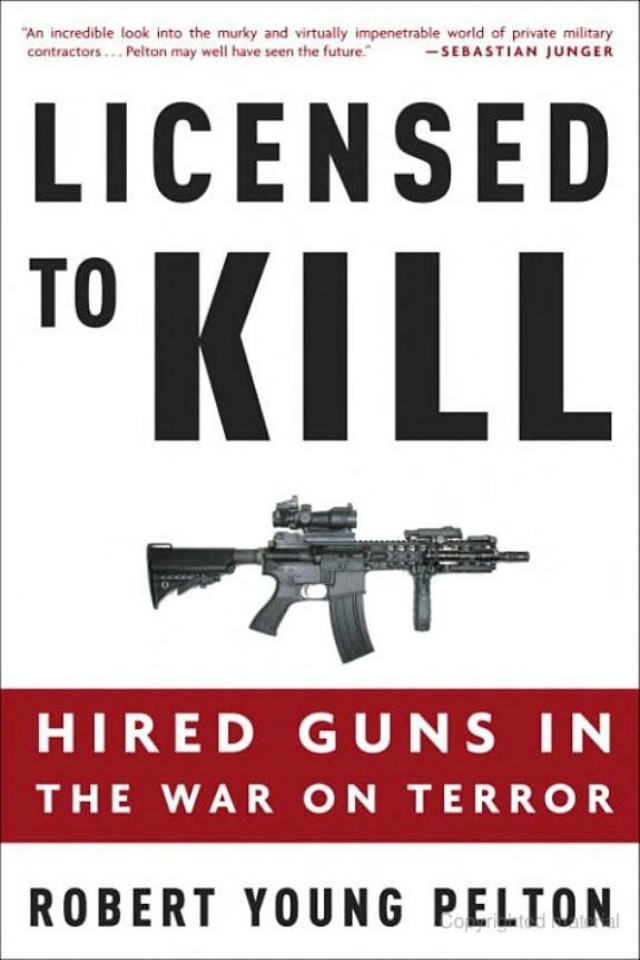 Licensed To Kill Hired Guns In The War On Terror Robert Young Pelton