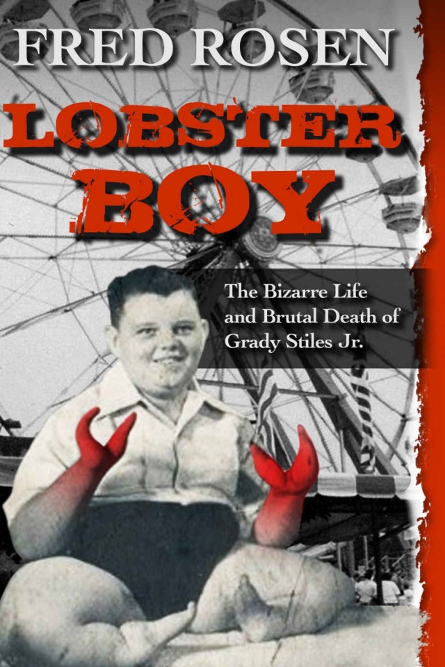 Lobster Boy The Bizarre Life And Brutal Death Of Grady Stiles Jr Fred Rosen