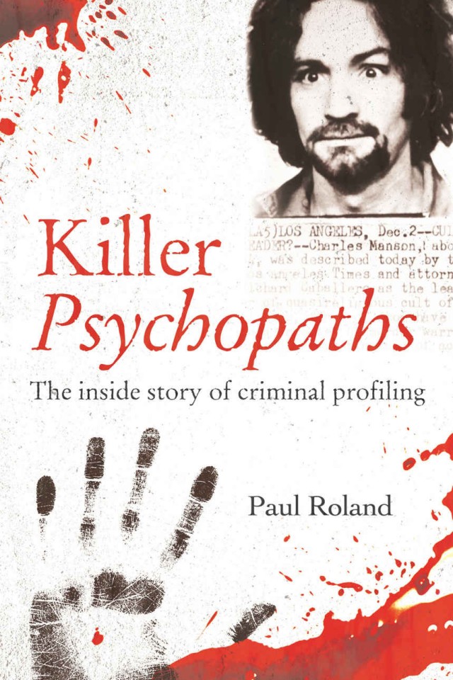 Killer Psychopaths The Inside Story Of Criminal Profiling Paul Roland