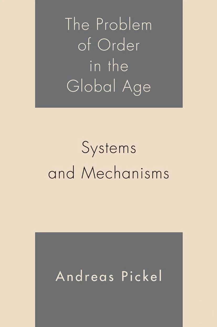 The Problem Of Order In The Global Age Systems And Mechanisms 1st Edition Andreas Pickel