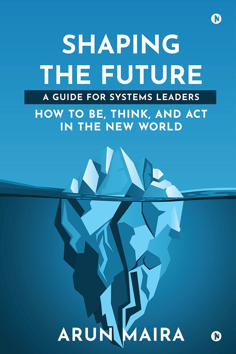 Shaping The Future A Guide For Systems Leaders Arun Maira
