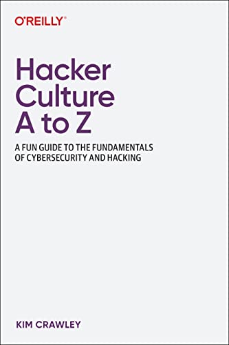 Hacker Culture A To Z A Fun Guide To The Fundamentals Of Cybersecurity And Hacking 1st Edition Kim Crawley
