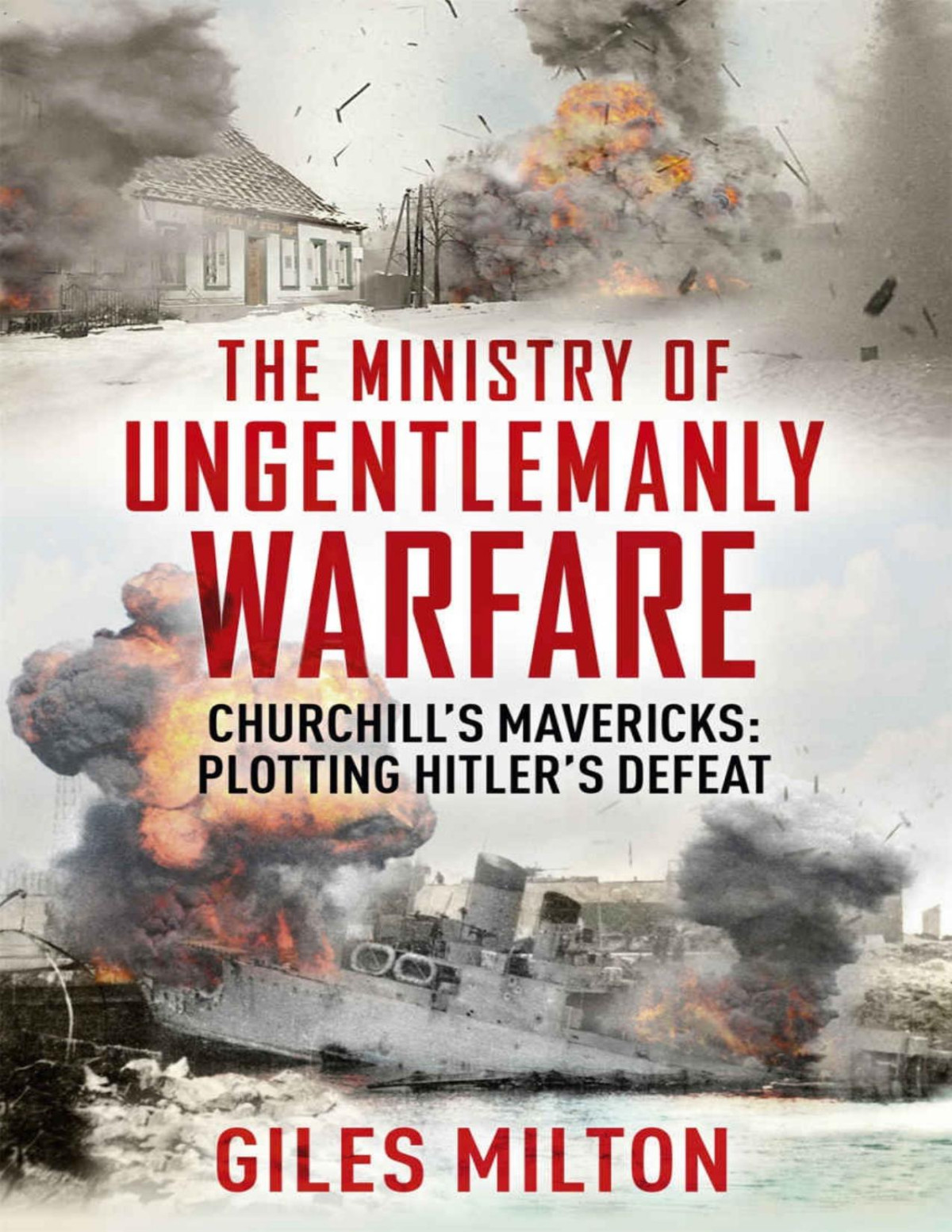 Churchills Ministry Of Ungentlemanly Warfare The Mavericks Who Plotted Hitlers Defeat Giles Milton