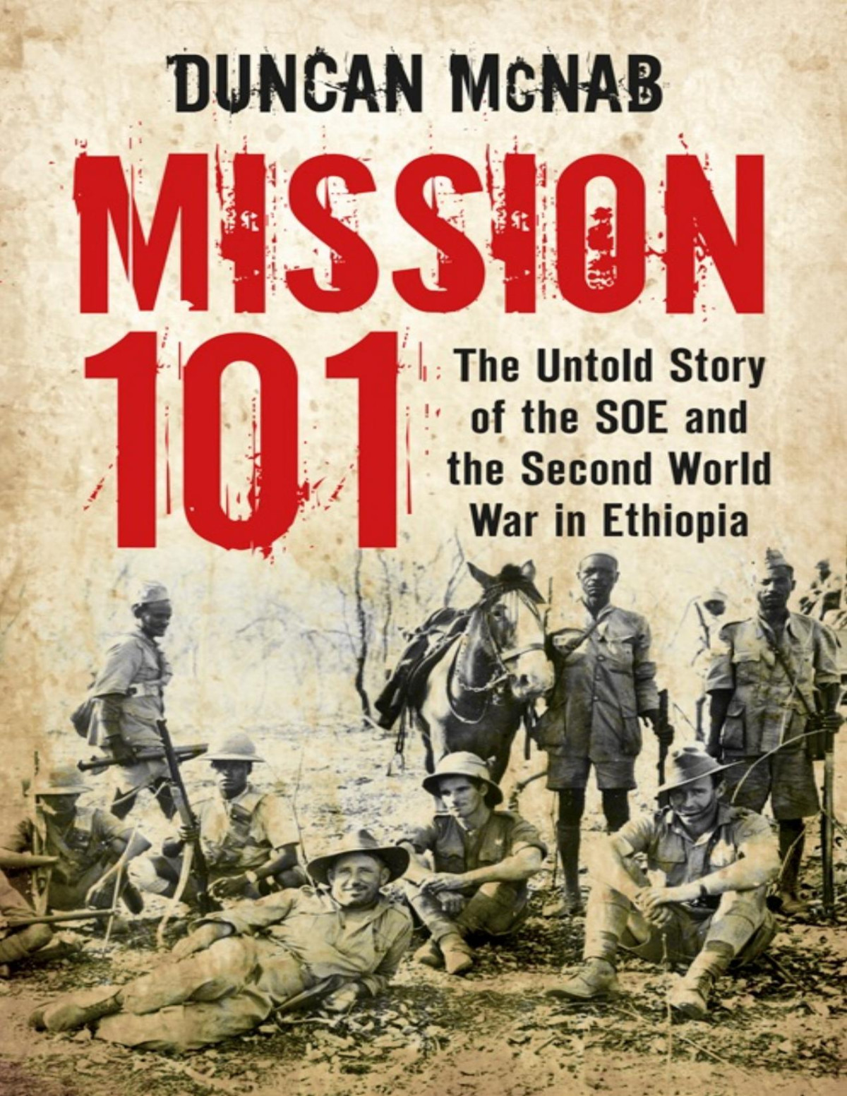 Mission 101 The Untold Story Of The Soe And The Second World War In Ethiopia Duncan Mcnab