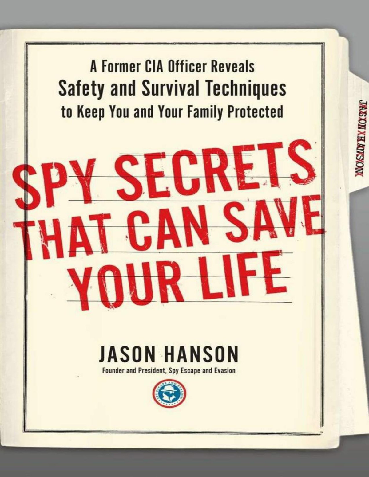 Spy Secrets That Can Save Your Life A Former Cia Officer Reveals Safety And Survival Techniques To Keep You And Your Family Protected Jason Hanson