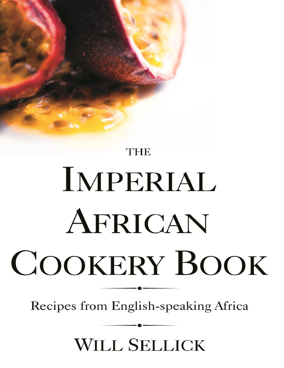 The Imperial African Cookery Book Recipes From Englishspeaking Africa Will Sellick