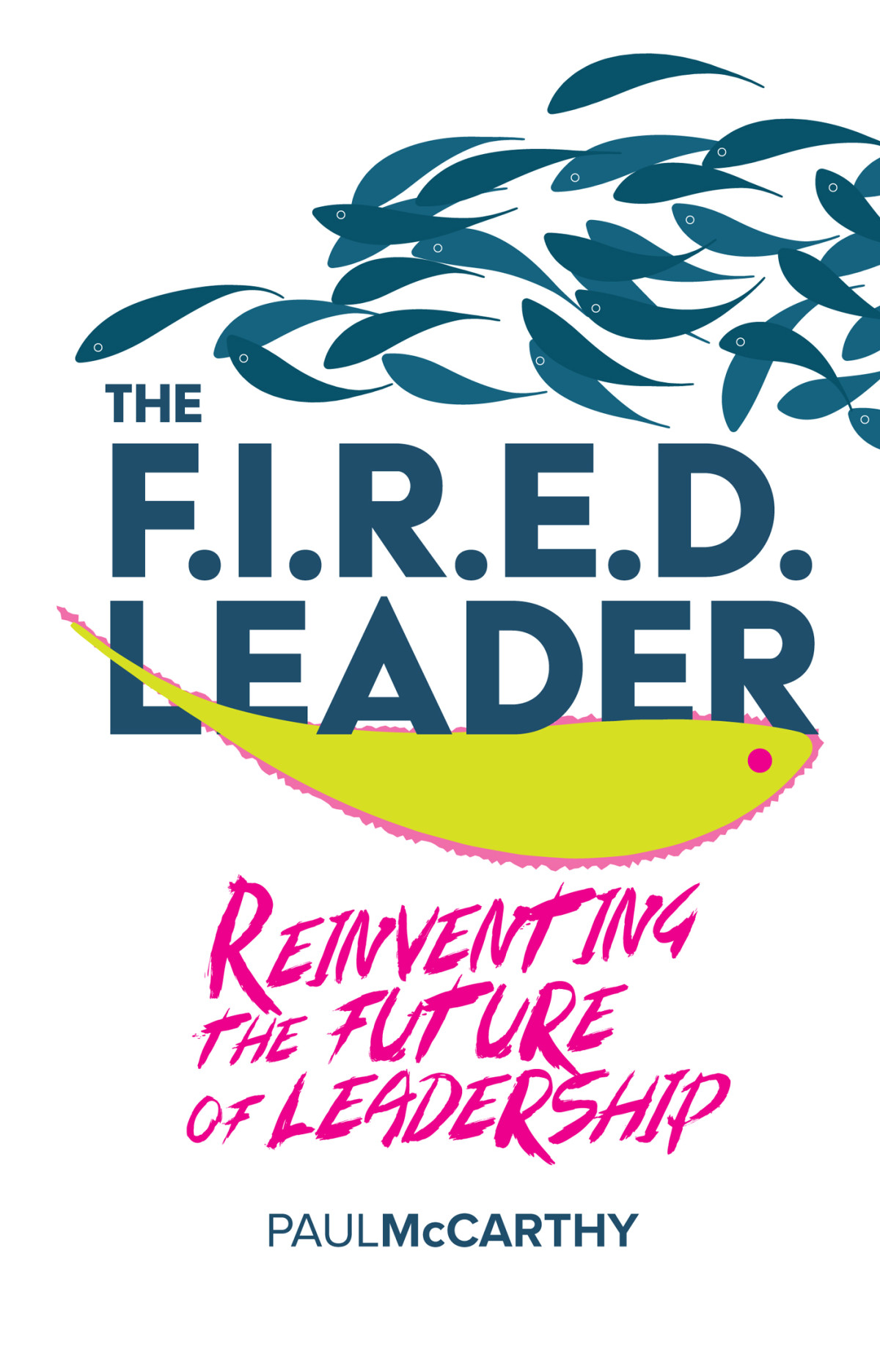 The Fired Leader Reinventing The Future Of Leadership Paul Mccarthy