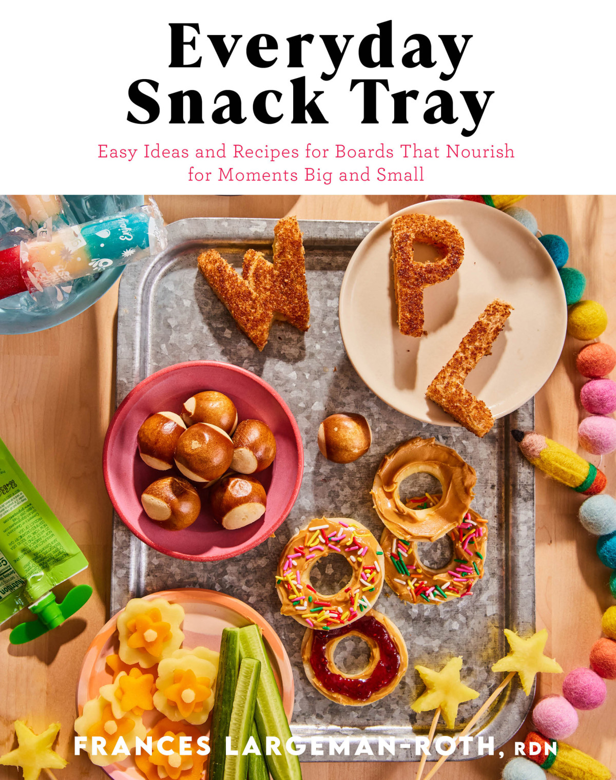 Everyday Snack Tray Easy Ideas And Recipes For Boards That Nourish For Moments Big And Small Frances Largemanroth