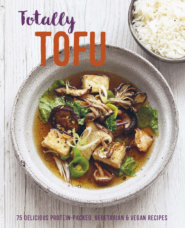 Totally Tofu 75 Delicious Proteinpacked Vegetarian And Vegan Recipes Ryland Peters Small