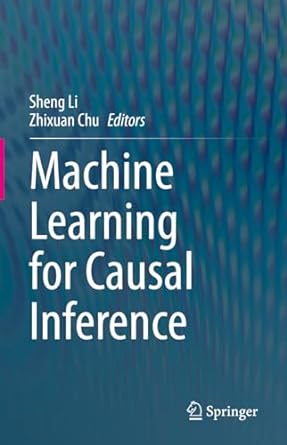 Machine Learning For Causal Inference Sheng Li Zhixuan Chu