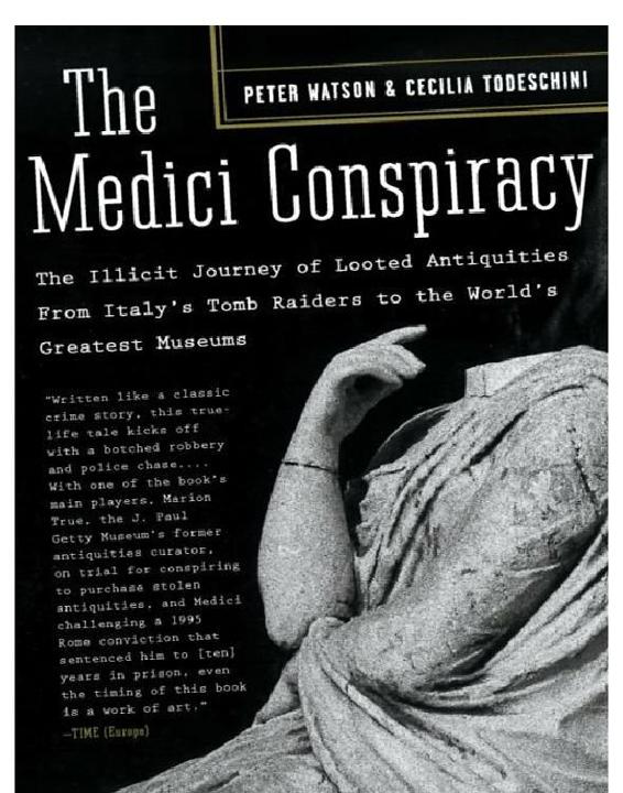 The Medici Conspiracy The Illicit Journey Of Looted Antiquities From Italys Tomb Raiders To The Worlds Greatest Museums 2007 Peter Watson Cecilia Todeschini
