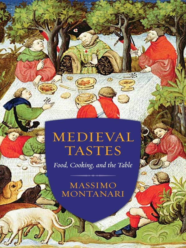 Medieval Tastes Food Cooking And The Table Arts And Traditions Of The Table Perspectives On Culinary History Reprint Massimo Montanari