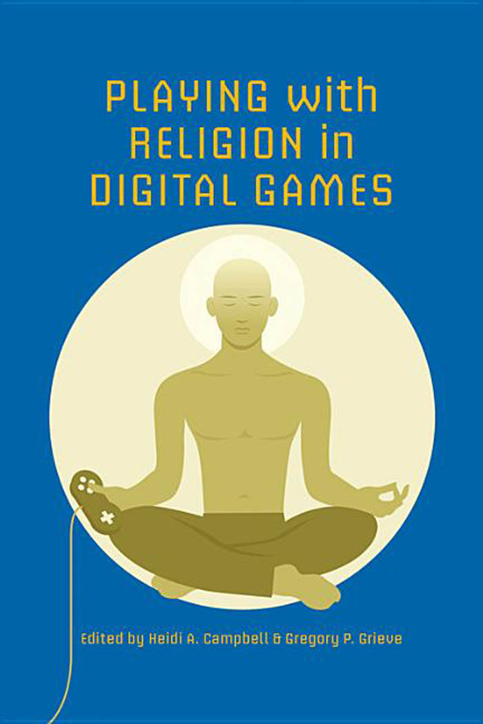 Playing With Religion In Digital Games Campbell Heidi A Grieve