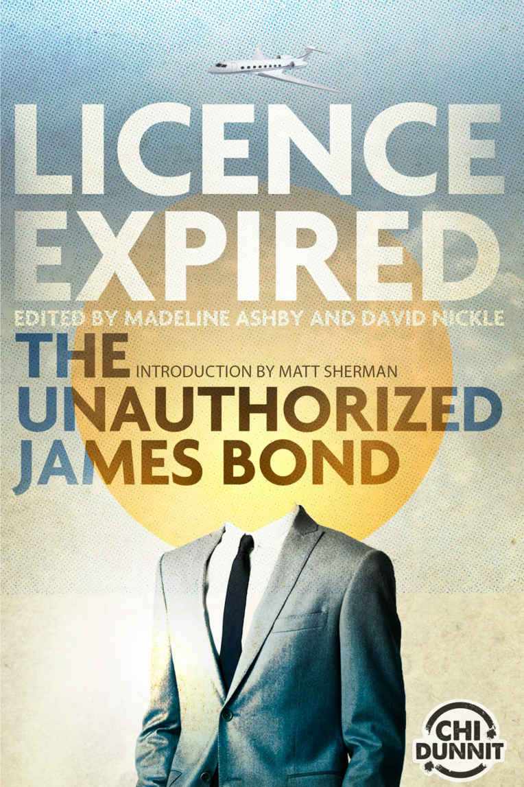 Licence Expired The Unauthorized James Bond David Nickle Madeline Ashby