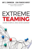 Extreme Teaming Lessons In Complex Crosssector Leadership Amy C Edmondson