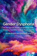 Gender Dysphoria A Therapeutic Model For Working With Children Adolescents And Young Adults Evans