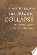 The Price Of Collapse The Little Ice Age And The Fall Of Ming China Timothy Brook