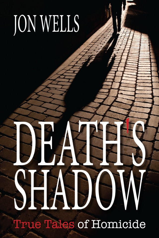 Deaths Shadow True Tales Of Homicide Jon Wells