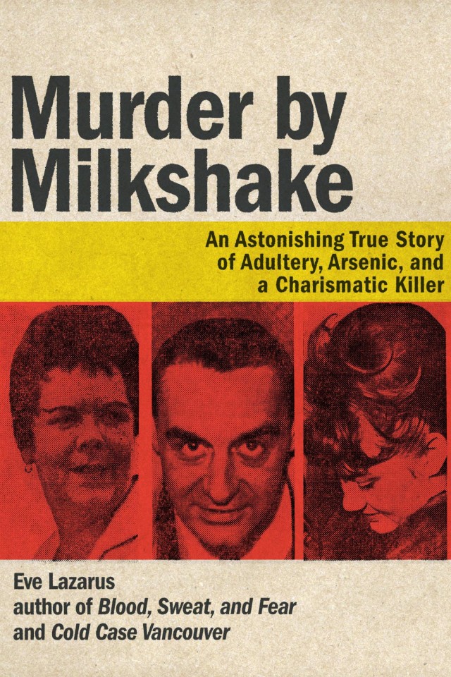 Murder By Milkshake An Astonishing True Story Of Adultery Arsenic And A Charismatic Killer Eve Lazarus