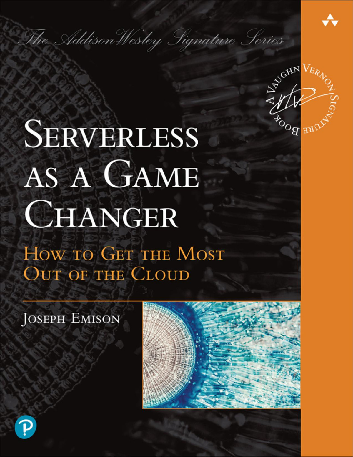 Serverless As A Game Changer How To Get The Most Out Of The Cloud Addisonwesley Signature Vernon Emison