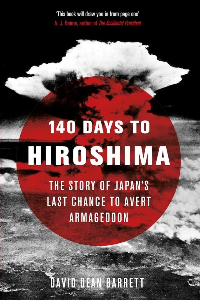 140 Days To Hiroshima The Story Of Japans Last Chance To Avert Armageddon David Dean Barrett