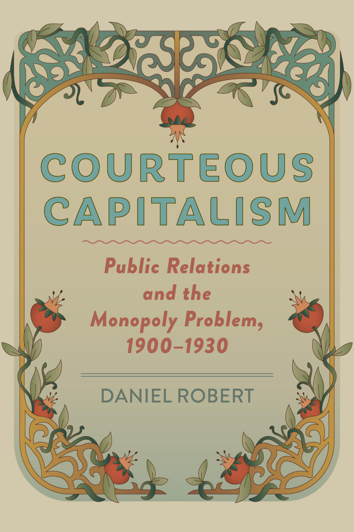 Courteous Capitalism Public Relations And The Monopoly Problem 19001930 Daniel Robert