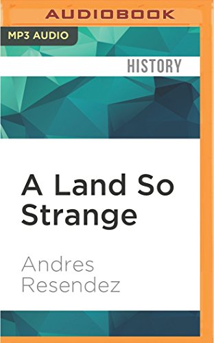 A Land So Strange The Epic Journey Of Cabeza De Vaca Andres Resendez