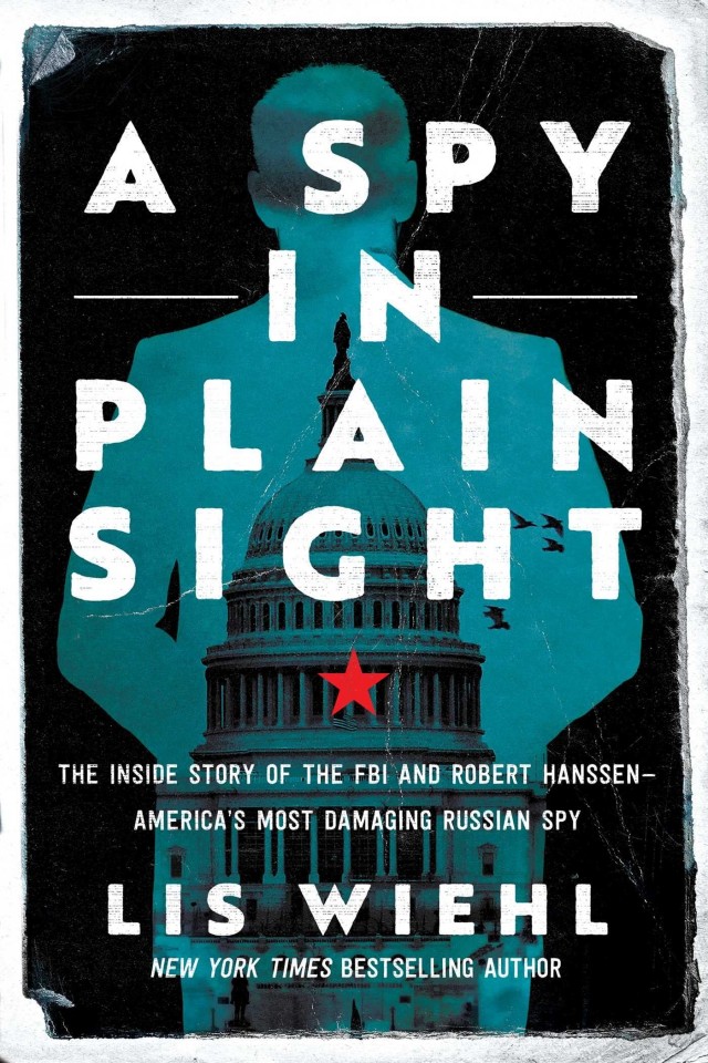 A Spy In Plain Sight The Inside Story Of The Fbi And Robert Hanssenamericas Most Damaging Russian Spy Lis Wiehl