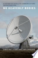 No Heavenly Bodies A History Of Satellite Communications Infrastructure Christine E Evans