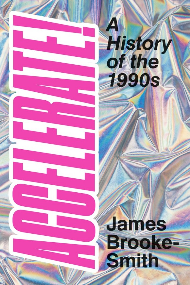 Accelerate A History Of The 1990s James Brookesmith Jack Smyth