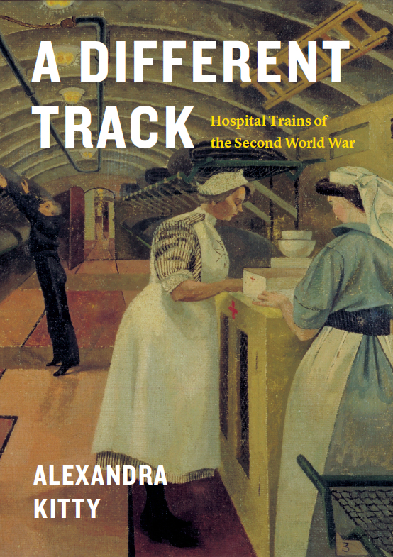 A Different Track Hospital Trains Of The Second World War Alexandra Kitty