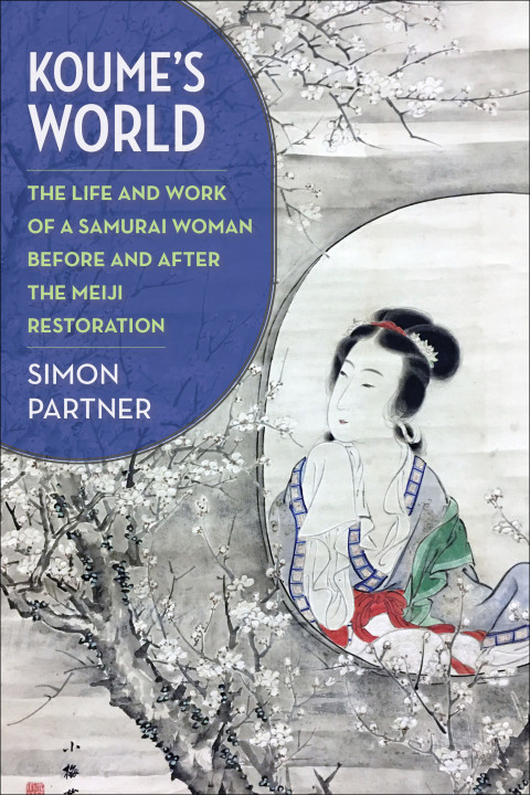 Koumes World Life And Work Of A Samurai Woman Before And After The Meiji Restoration 1st Edition Simon Partner