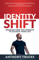 Identity Shift Upgrade How You Operate To Elevate Your Life Anthony Trucks