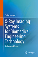 Xray Imaging Systems For Biomedical Engineering Technology An Essential Guide Euclid Seeram