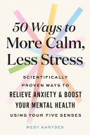 50 Ways To More Calm Less Stress Scientifically Proven Ways To Relieve Anxiety And Boost Your Mental Health Megy Karydes