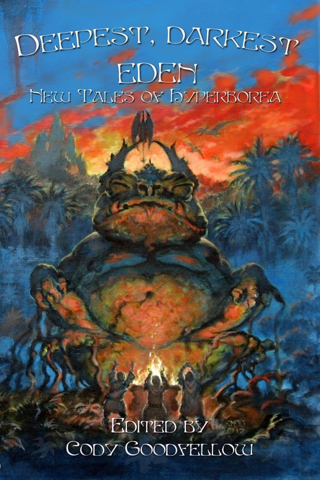 Deepest Darkest Eden New Tales Of Hyperborea John Shirley Nick Mamatas Marc Laidlaw Brian Stableford Lisa Morton Darrell Schweitzer Cody Goodfellow