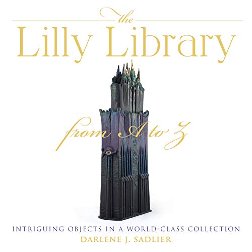 The Lilly Library From A To Z Intriguing Objects In A Worldclass Collection Sadlier