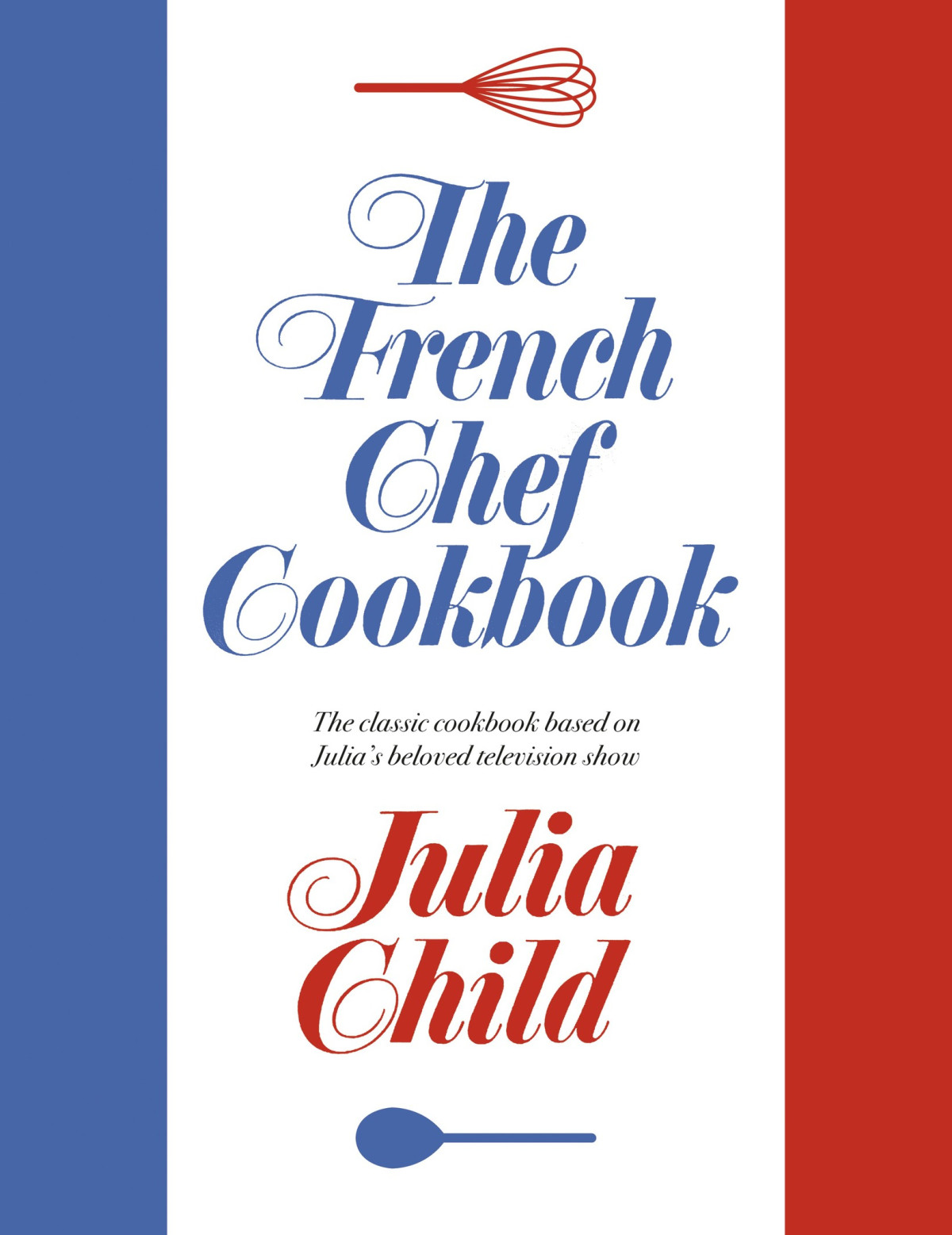 The French Chef Cookbook New Edition The Classic Cookbook Based On Julias Beloved Television Show Julia Child