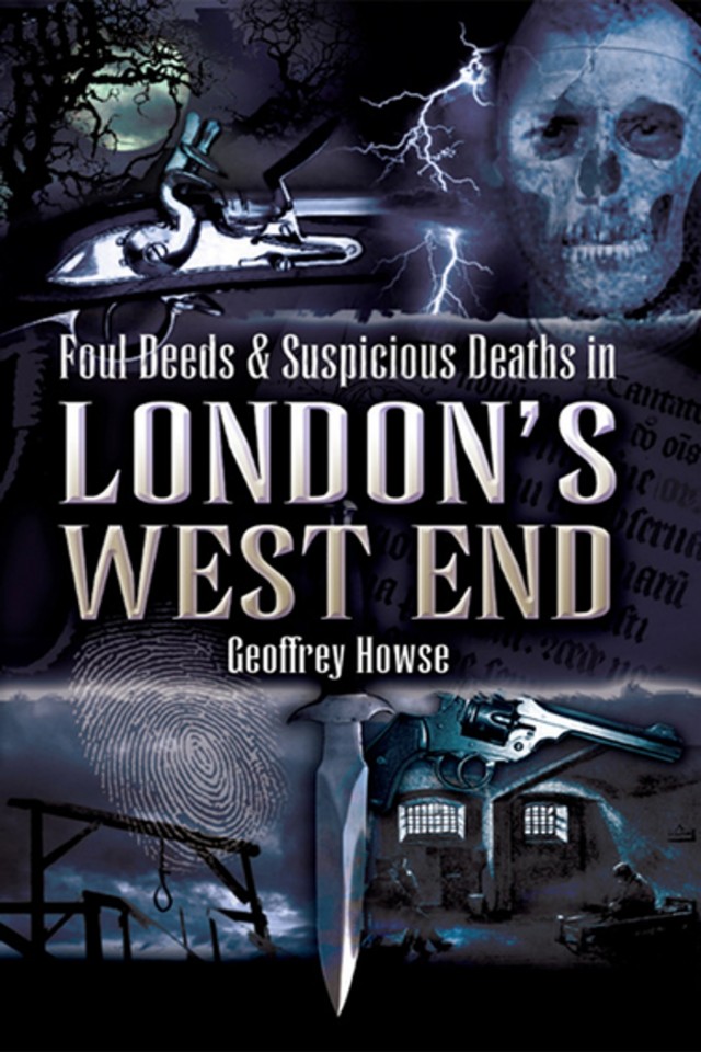 Foul Deeds Suspicious Deaths In Londons West End Geoffrey Howse
