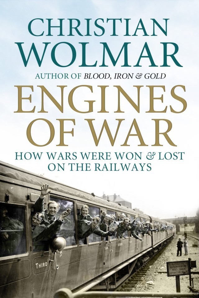 Engines Of War How Wars Were Won And Lost On The Railways Christian Wolmar